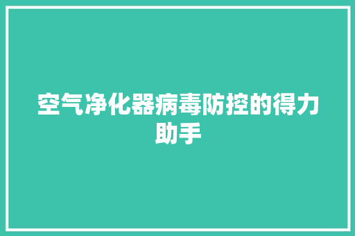 空气净化器病毒防控的得力助手 家居维修