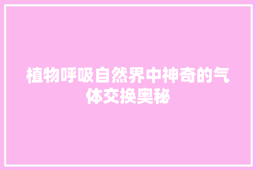 植物呼吸自然界中神奇的气体交换奥秘 水电维修