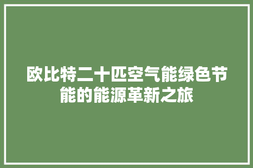 欧比特二十匹空气能绿色节能的能源革新之旅 家电维护