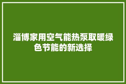 淄博家用空气能热泵取暖绿色节能的新选择 热水器 淄博家用空气能热泵取暖绿色节能的新选择 热水器