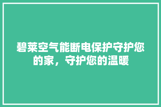 碧莱空气能断电保护守护您的家，守护您的温暖 冰箱