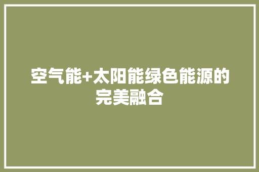 空气能+太阳能绿色能源的完美融合 家电维护