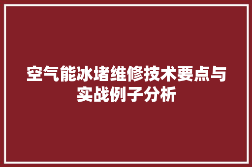 空气能冰堵维修技术要点与实战例子分析 洗衣机