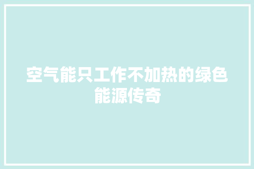 空气能只工作不加热的绿色能源传奇 局部翻新