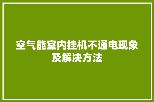 空气能室内挂机不通电现象及解决方法 空调