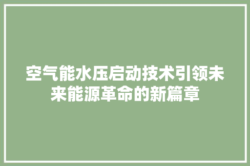 空气能水压启动技术引领未来能源革命的新篇章 局部翻新