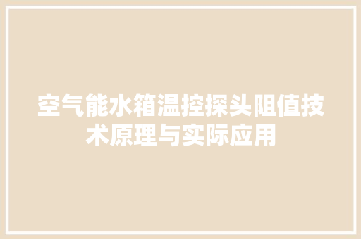 空气能水箱温控探头阻值技术原理与实际应用 水电维修
