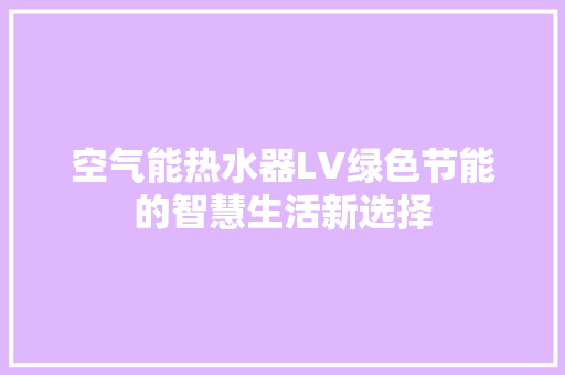空气能热水器LV绿色节能的智慧生活新选择 冰箱