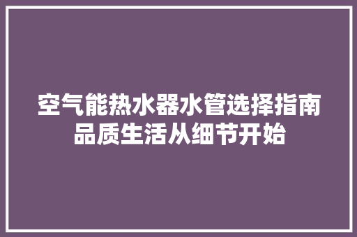 空气能热水器水管选择指南品质生活从细节开始 灯具安装
