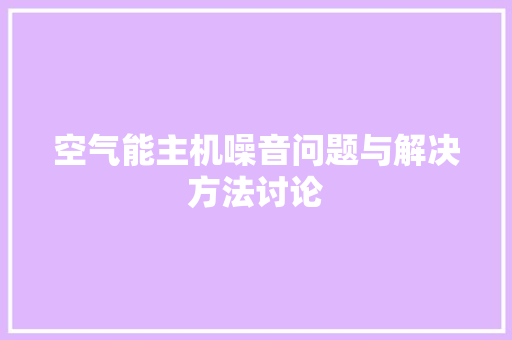 空气能主机噪音问题与解决方法讨论 翻新改色 空气能主机噪音问题与解决方法讨论 翻新改色