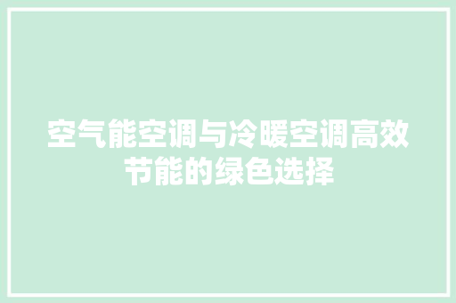 空气能空调与冷暖空调高效节能的绿色选择 水电维修