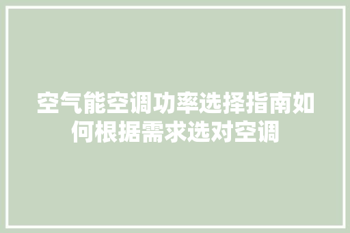 空气能空调功率选择指南如何根据需求选对空调 装修设计