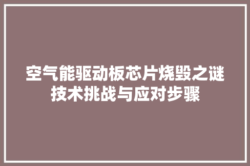 空气能驱动板芯片烧毁之谜技术挑战与应对步骤 局部翻新
