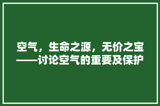 空气，生命之源，无价之宝——讨论空气的重要及保护之路 家具修理