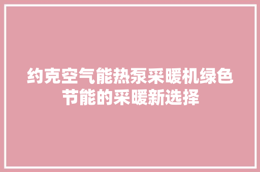 约克空气能热泵采暖机绿色节能的采暖新选择 旧房改造