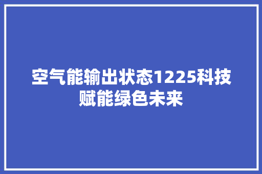 空气能输出状态1225科技赋能绿色未来 家居维修