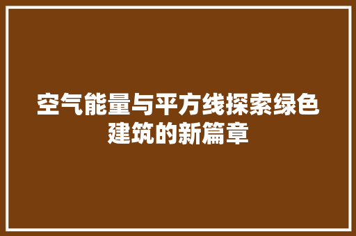 空气能量与平方线探索绿色建筑的新篇章 清洁保养