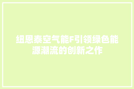 纽恩泰空气能F引领绿色能源潮流的创新之作 冰箱
