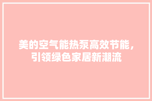 美的空气能热泵高效节能，引领绿色家居新潮流 洁具维修