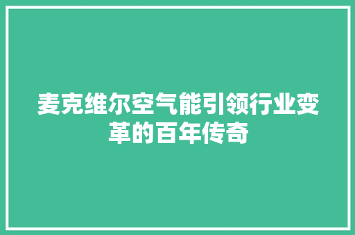 麦克维尔空气能引领行业变革的百年传奇 洁具维修