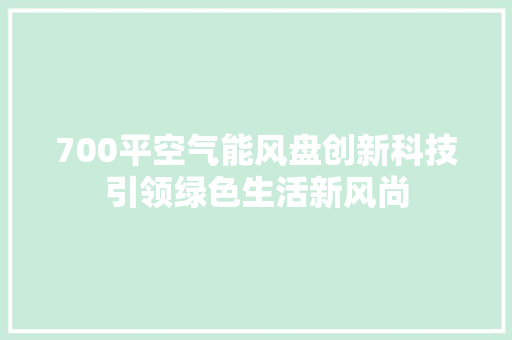 700平空气能风盘创新科技引领绿色生活新风尚 旧房改造