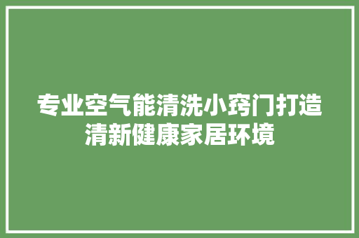 专业空气能清洗小窍门打造清新健康家居环境 装修设计