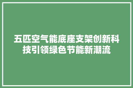 五匹空气能底座支架创新科技引领绿色节能新潮流 翻新改色