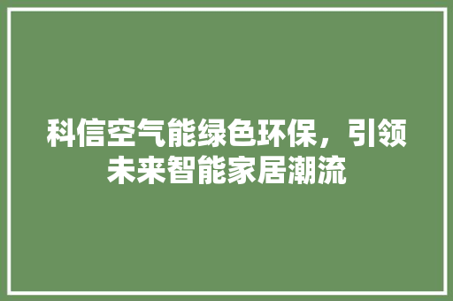 科信空气能绿色环保，引领未来智能家居潮流 热水器