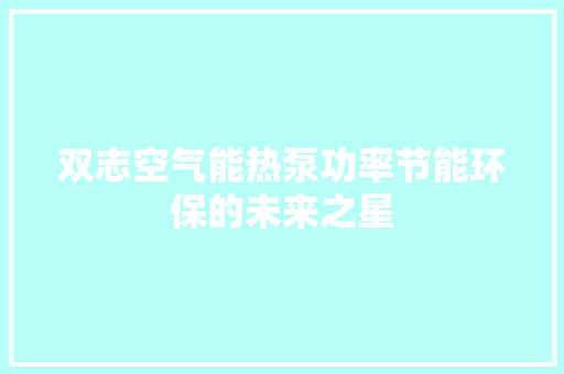 双志空气能热泵功率节能环保的未来之星 局部翻新