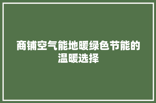 商铺空气能地暖绿色节能的温暖选择 洁具维修