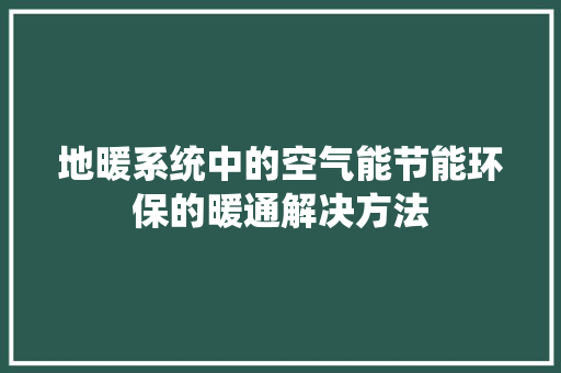 地暖系统中的空气能节能环保的暖通解决方法 贴膜