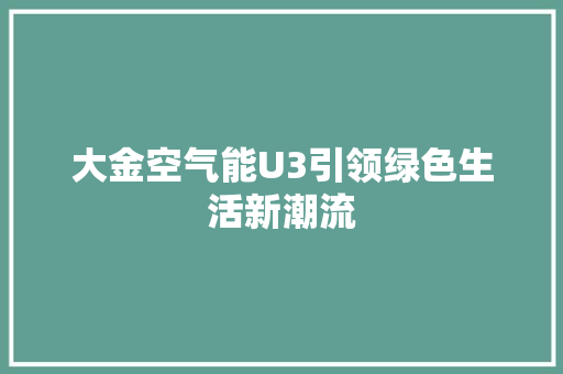 大金空气能U3引领绿色生活新潮流 水电维修