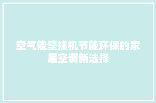 空气能壁挂机节能环保的家居空调新选择 空调 空气能壁挂机节能环保的家居空调新选择 空调