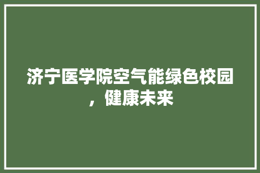 济宁医学院空气能绿色校园，健康未来 洁具维修
