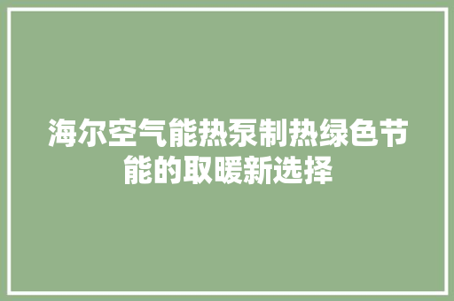 海尔空气能热泵制热绿色节能的取暖新选择 水电维修