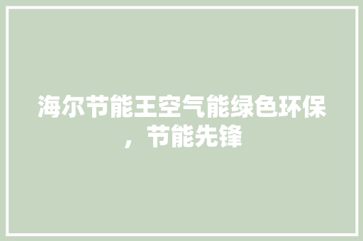 海尔节能王空气能绿色环保，节能先锋 家电维护