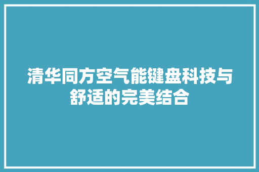清华同方空气能键盘科技与舒适的完美结合 龙头管件