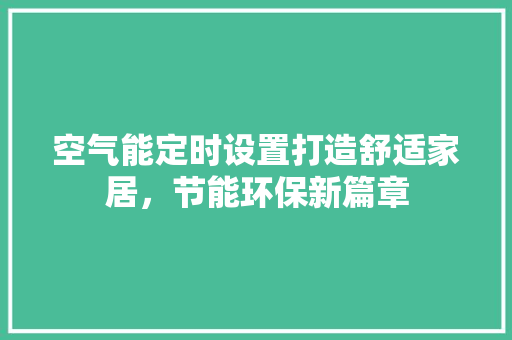 空气能定时设置打造舒适家居，节能环保新篇章 洗衣机