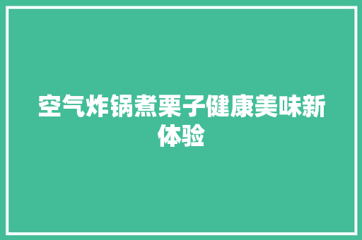 空气炸锅煮栗子健康美味新体验 洁具维修