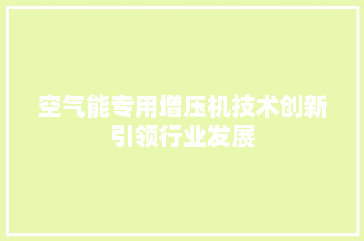 空气能专用增压机技术创新引领行业发展 热水器