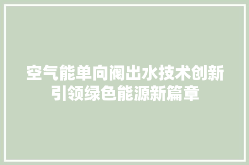 空气能单向阀出水技术创新引领绿色能源新篇章 灯具安装