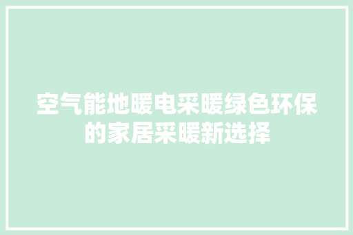 空气能地暖电采暖绿色环保的家居采暖新选择 热水器