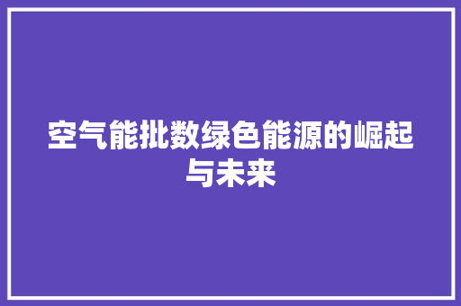 空气能批数绿色能源的崛起与未来 贴膜
