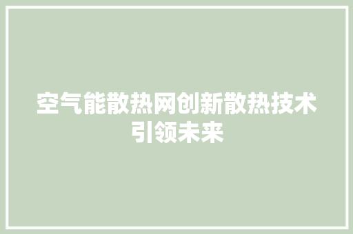 空气能散热网创新散热技术引领未来 家具修理