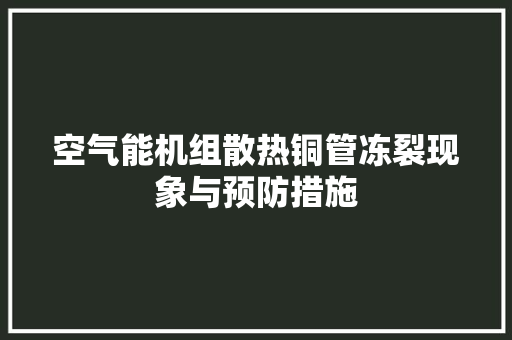 空气能机组散热铜管冻裂现象与预防措施 冰箱