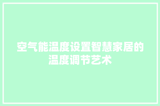 空气能温度设置智慧家居的温度调节艺术 冰箱