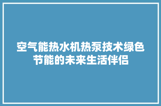 空气能热水机热泵技术绿色节能的未来生活伴侣 洗衣机