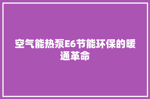 空气能热泵E6节能环保的暖通革命 清洁保养
