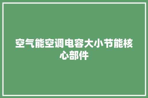 空气能空调电容大小节能核心部件 冰箱