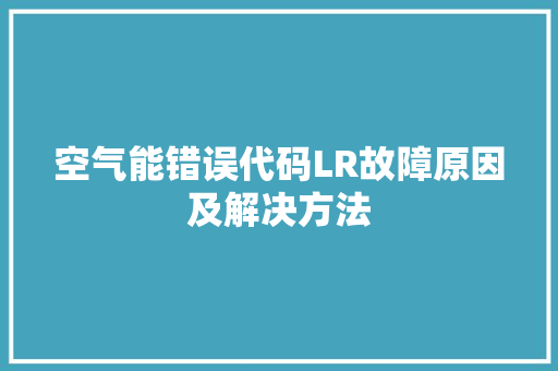 空气能错误代码LR故障原因及解决方法 洁具维修